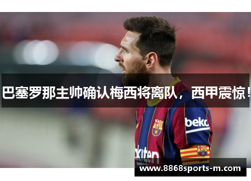巴塞罗那主帅确认梅西将离队，西甲震惊！
