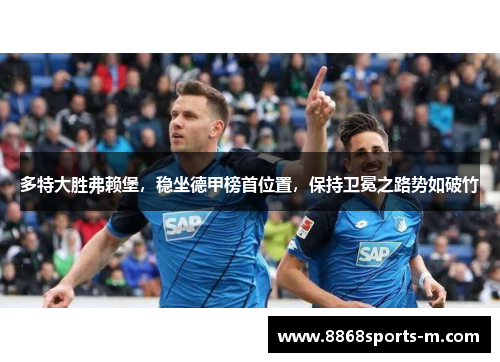 多特大胜弗赖堡，稳坐德甲榜首位置，保持卫冕之路势如破竹