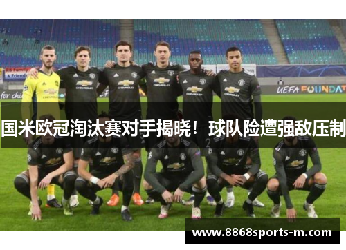 国米欧冠淘汰赛对手揭晓！球队险遭强敌压制