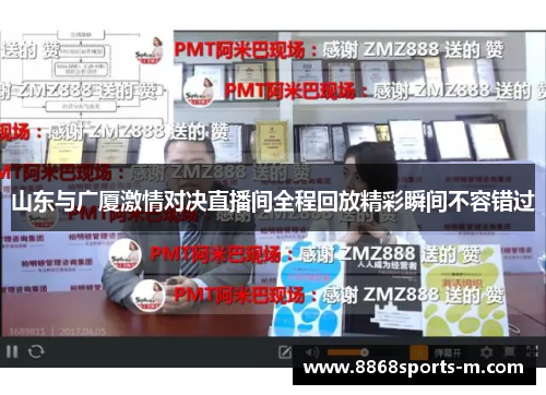 山东与广厦激情对决直播间全程回放精彩瞬间不容错过